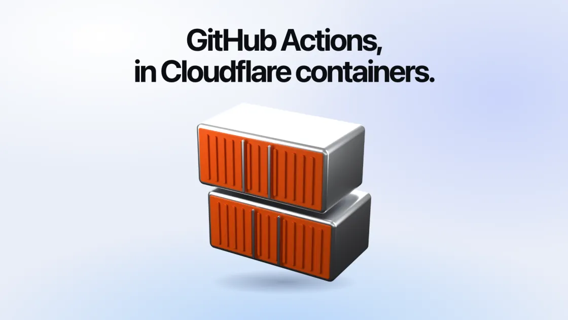 GitHub Actions, in Cloudflare containers. Two orange shipping containers, stacked.